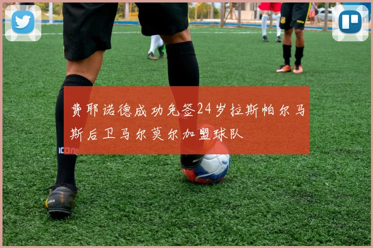 费耶诺德成功免签24岁拉斯帕尔马斯后卫马尔莫尔加盟球队